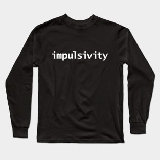 Impulsivity Typography White Text Long Sleeve T-Shirt